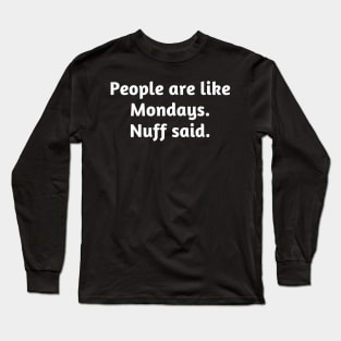 People are like Mondays. Nuff said. Long Sleeve T-Shirt